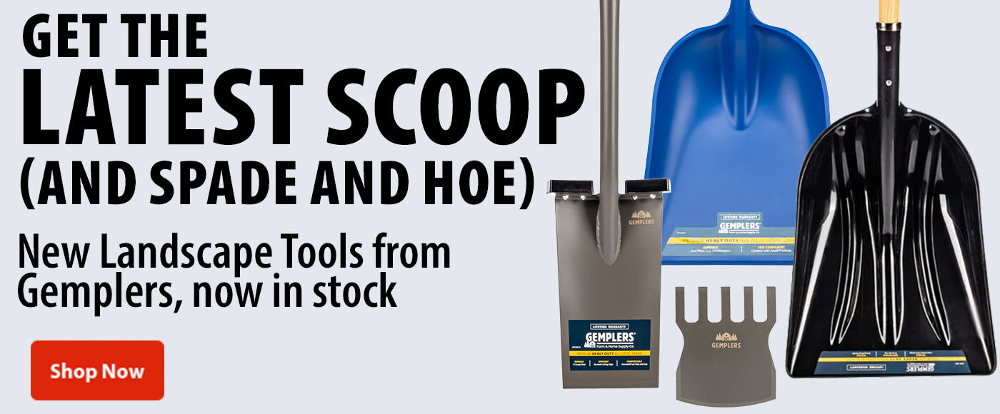 Get the latest scoop...and spade and hoe. New Gemplers Landscape tools, now in stock. Shop Now.